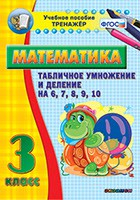 Тренажёр по математике. 3 класс. Табличное умножение и деление на 6,7,8,9,10 - fgospostavki.ru - Рязань