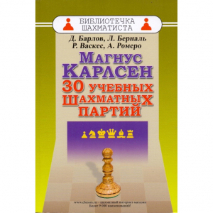 Барлов Д., Берналь Л., Васкес Р., Ромеро А. "Магнус Карлсен. 30 учебных шахматных партий"  - fgospostavki.ru - Рязань